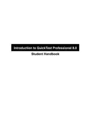 Introduction to QuickTest Professional 8.0
           Student Handbook
 