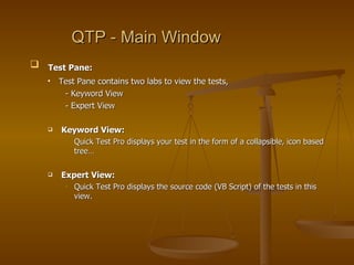 QTP - Main Window <ul><li>Test Pane: </li></ul><ul><ul><li>Test Pane contains two labs to view the tests,  </li></ul></ul>...