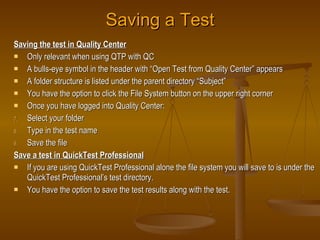 Saving a Test <ul><li>Saving the test in Quality Center </li></ul><ul><li>Only relevant when using QTP with QC </li></ul><...