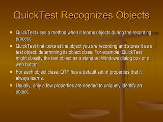 QuickTest Recognizes Objects <ul><li>QuickTest uses a method when it learns objects during the recording process. </li></u...