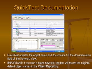 QuickTest Documentation <ul><li>QuickTest updates the object name and documents it in the documentation field of  the Keyw...