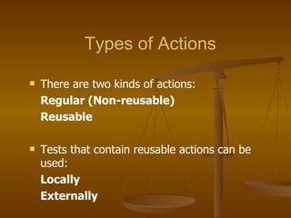 Types of Actions <ul><li>There are two kinds of actions: </li></ul><ul><li>Regular (Non-reusable) </li></ul><ul><li>Reusab...