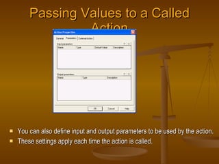 Passing Values to a Called Action <ul><li>You can also define input and output parameters to be used by the action. </li><...