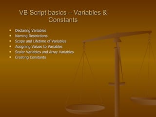 VB Script basics – Variables & Constants <ul><li>Declaring Variables </li></ul><ul><li>Naming Restrictions  </li></ul><ul>...