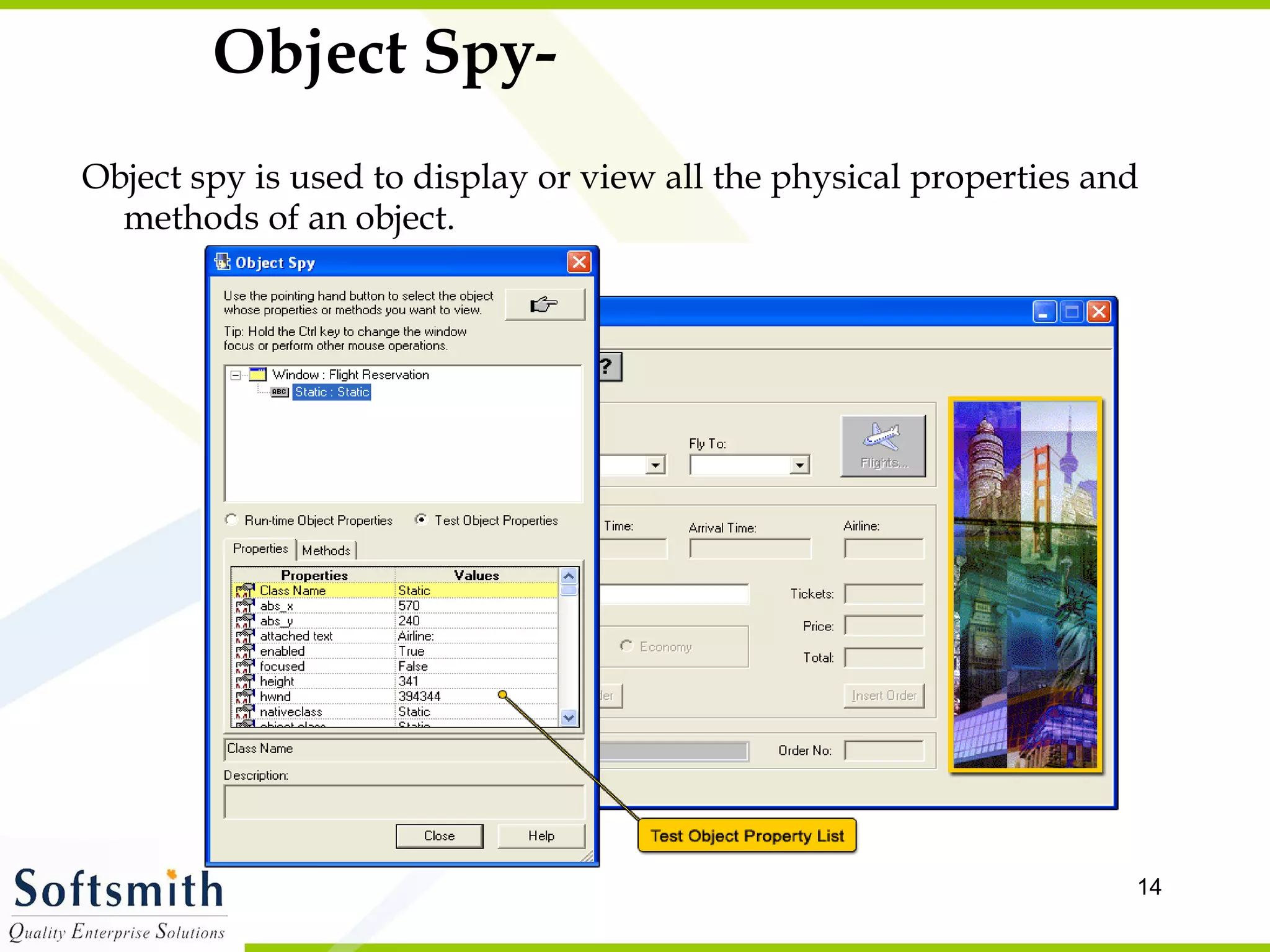 Object Spy- Object spy is used to display or view all the physical properties and methods of an object. 