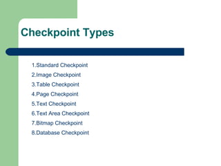 Checkpoint Types 1.Standard Checkpoint 2.Image Checkpoint 3.Table Checkpoint 4.Page Checkpoint 5.Text Checkpoint 6.Text Area Checkpoint 7.Bitmap Checkpoint 8.Database Checkpoint 