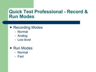 Quick Test Professional - Record & Run Modes Recording Modes Normal Analog Low level Run Modes Normal Fast 