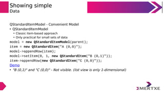 Showing simple
Data
QStandardItemModel - Convenient Model
• QStandardItemModel
• Classic item-based approach
• Only practi...
