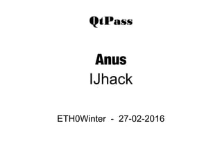QtPass
Anus
IJhack
HackersHotel - 03-04-2016
 