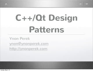 C++/Qt Design
Patterns
Ynon Perek
ynon@ynonperek.com
http://ynonperek.com
Sunday, May 5, 13
 