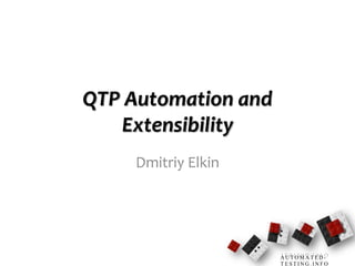 QTP Automation and
   Extensibility
     Dmitriy Elkin




                     AUTOMATED-
                     TESTING.INFO
 