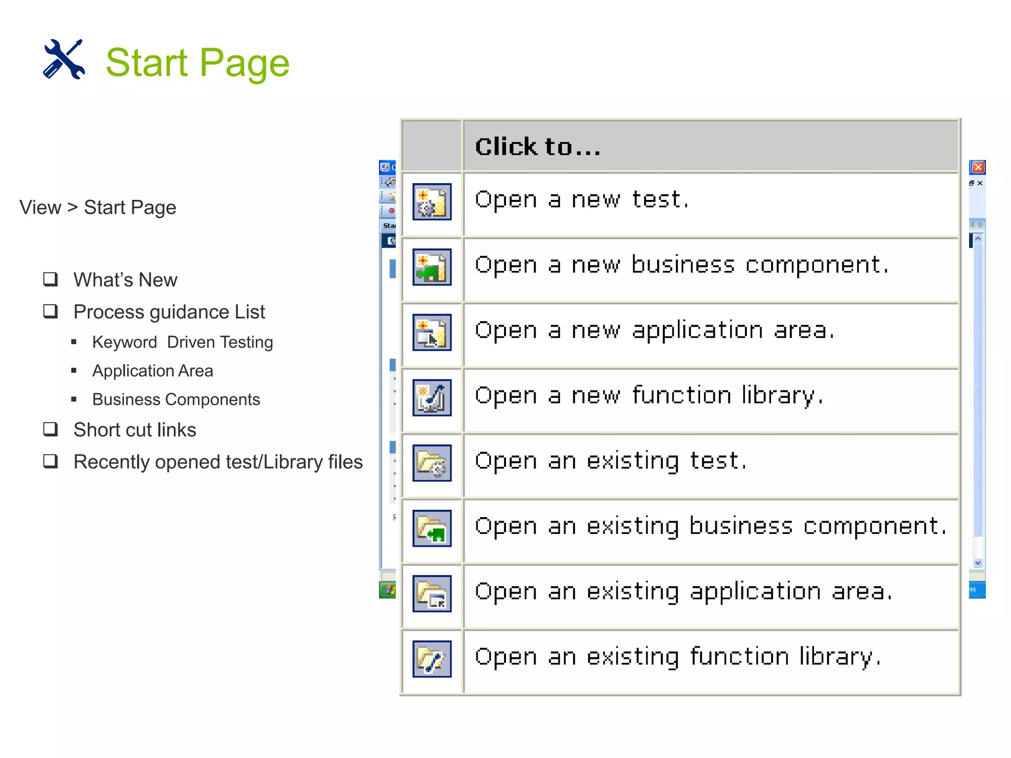 View > Start Page
 What’s New
 Process guidance List
 Keyword Driven Testing
 Application Area
 Business Components
 Short cut links
 Recently opened test/Library files
Start Page
 
