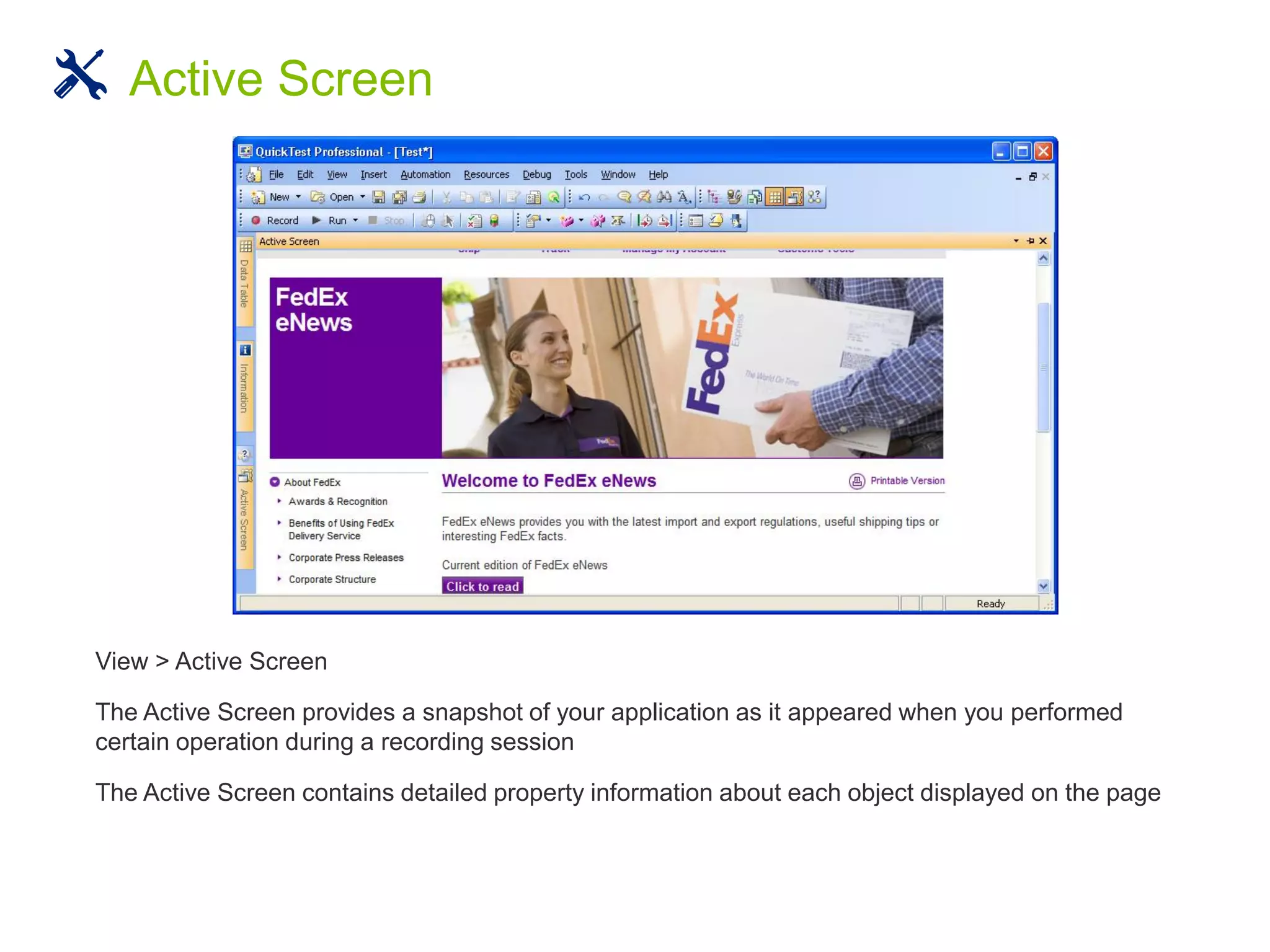 View > Active Screen
The Active Screen provides a snapshot of your application as it appeared when you performed
certain operation during a recording session
The Active Screen contains detailed property information about each object displayed on the page
Active Screen
 