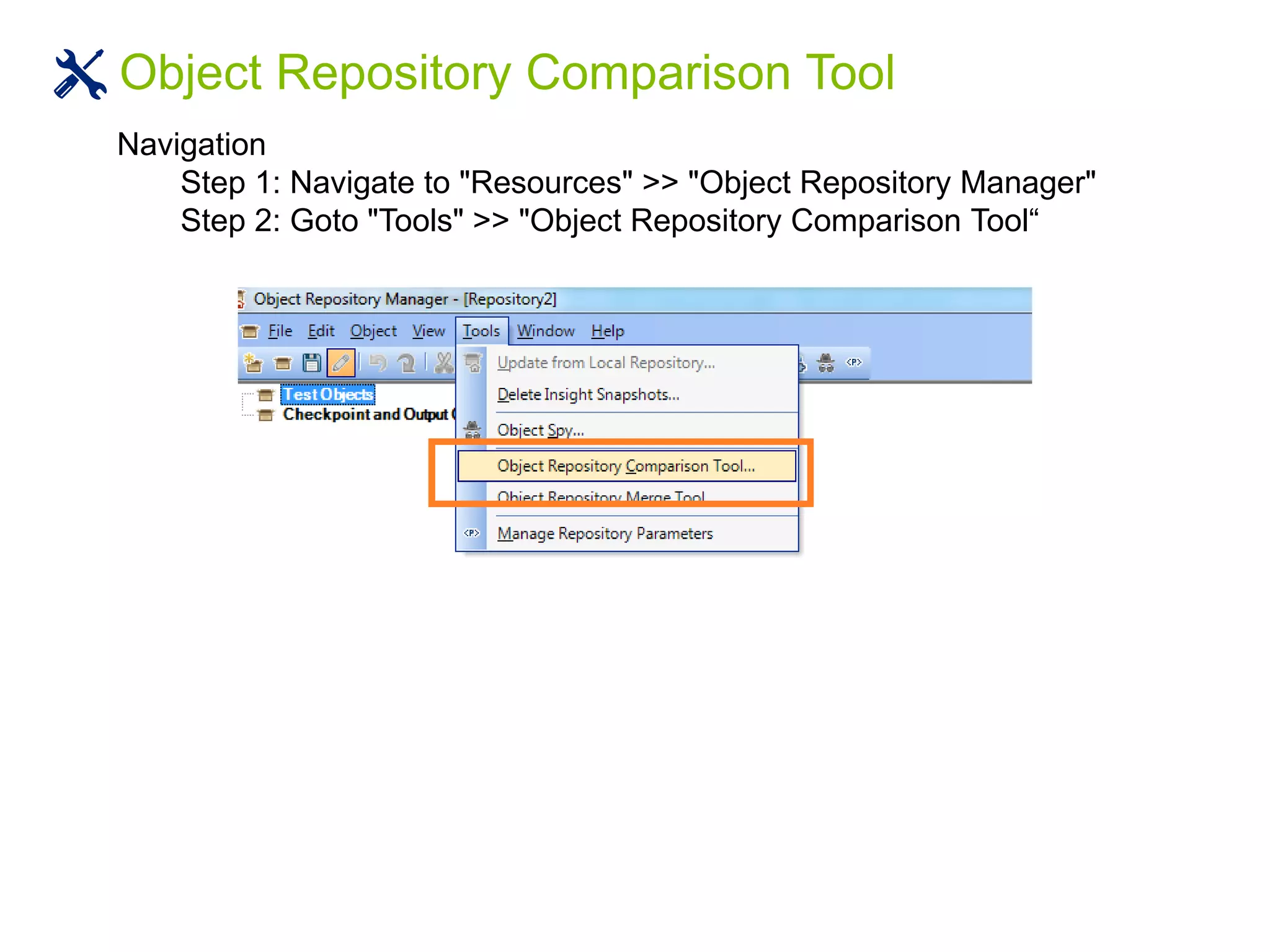 Object Repository Comparison Tool
Navigation
Step 1: Navigate to "Resources" >> "Object Repository Manager"
Step 2: Goto "Tools" >> "Object Repository Comparison Tool“
 