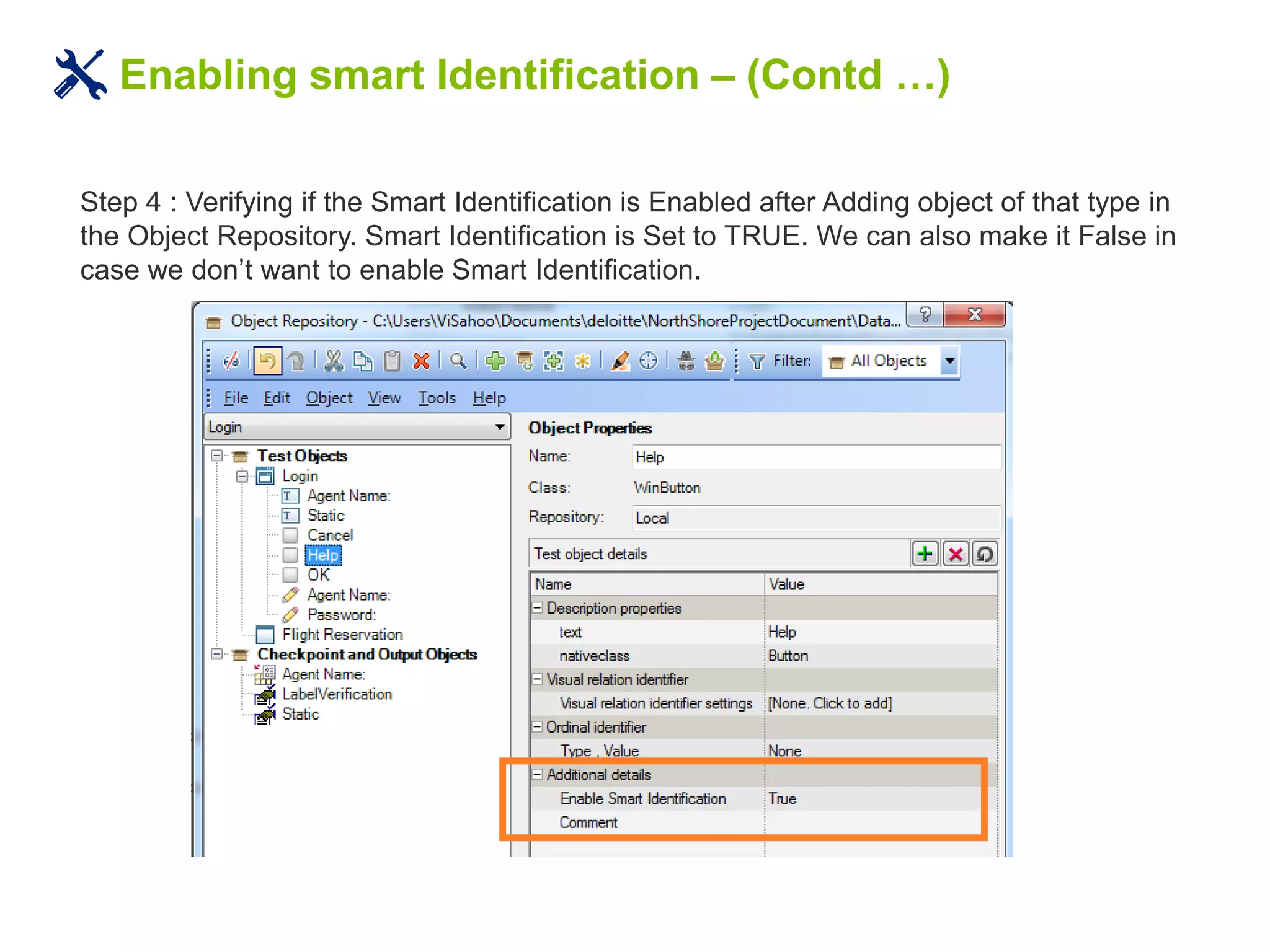 Enabling smart Identification – (Contd …)
Step 4 : Verifying if the Smart Identification is Enabled after Adding object of that type in
the Object Repository. Smart Identification is Set to TRUE. We can also make it False in
case we don’t want to enable Smart Identification.
 