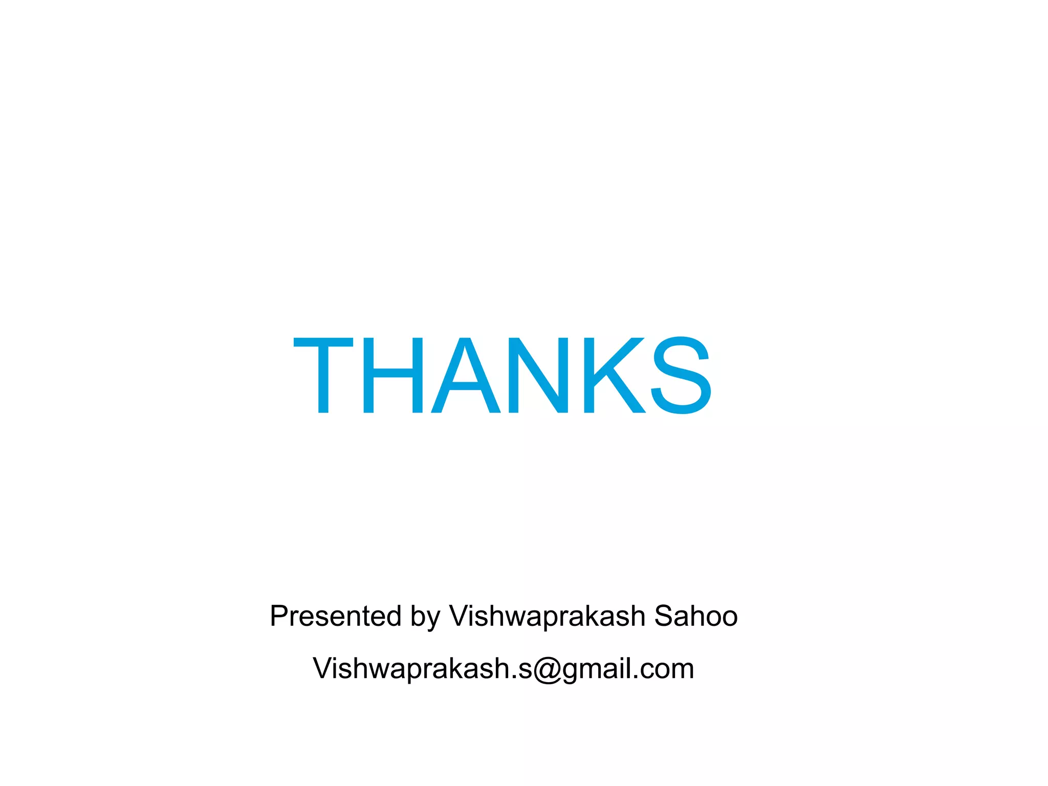THANKS
Presented by Vishwaprakash Sahoo
Vishwaprakash.s@gmail.com
 