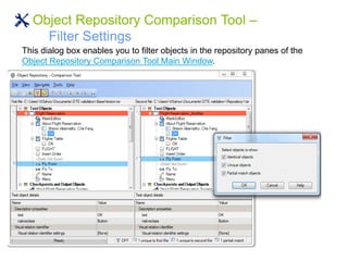 Object Repository Comparison Tool –
Filter Settings
This dialog box enables you to filter objects in the repository panes of the
Object Repository Comparison Tool Main Window.
 