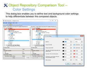 Object Repository Comparison Tool –
Color Settings
This dialog box enables you to define text and background color settings
to help differentiate between the compared objects.
 
