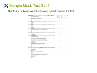 Sample Mock Test Set 1
Serial Number Question Answer Reponse
Total correct Percentage Correct Response
1
Can we add external library files in QTP?
A. No
B. Yes 72 15.28% 11
2
What is the shortcut key to open a Step Generator
A) F2
B) F5
C) F6
D) F7
3
When you create a test, it includes ..... action.
A) Single
B) Unlimited
C) Three
D) Multiple
4
You can also encrypt strings in Data Table cells using the ......... option in the Data
Table menu.
A) Decrypt
B) Encrypt
C) Encrypt Code
D) Decrypt Code
5
Quick Test saves the object repository with a ..... extension in the specified location
A) .vsr
B) .tsr
C) .lsr
D) .qsr
6
What can you use to handle unpredictable testing exceptions?
A. A Do Loop
B. Recovery Scenario
C. IF THEN statement
D. Selectase statement
7
Using the Object Spy, you can view
A) the run-time or test object properties and methods of any object in an open
application.
B) the run-time or test object properties of any object in an open application.
C) the test object properties and methods of any object in an open application.
D) the run-time object properties and methods of any object in an open application A TRUE
8
When you modify the name of an object in the local object repository, the name is
automatically updated in ....... for all occurrences of the object..
A) in the Keyword View
B) in the Expert View
C) Both Keyword and Expert View
D) Changing name of an object doest not effect keyword or expert view
9
For opening the QuickTest Professional Help we can use.......
A) F3
B) F5
C) F1
D) F2
10
An Item column can be any of the following:
A) A test object
B) A statement like Dim
C) A step generated by step generator
D) All of above
11
There are .........object type filters in Object spy dialog box.
A) Two
B) Three
C) Four
D) Five
12
The Operation cell in the keyword view specifies the operation to be performed on
the item listed in the......... Column
A) Operation
B) Documentation
C) Item
D) Value
Section 2
Result
Section 1
Right click on below object and select open to access the test
 