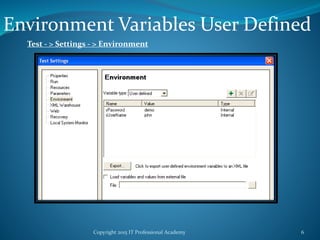Copyright 2015 IT Professional Academy 6
Environment Variables User Defined
Test - > Settings - > Environment
 