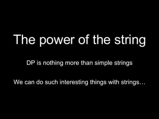 The power of the string DP is nothing more than simple strings We can do such interesting things with strings… 