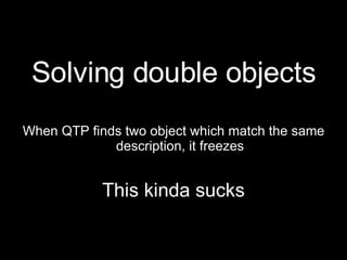 Solving double objects When QTP finds two object which match the same description, it freezes This kinda sucks 