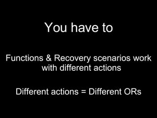You have to Functions & Recovery scenarios work with different actions Different actions = Different ORs 
