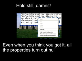 Hold still, damnit! Even when you think you got it, all the properties turn out null 