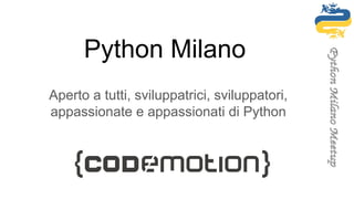Python Milano
Aperto a tutti, sviluppatrici, sviluppatori,
appassionate e appassionati di Python
 