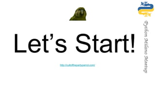 Let’s Start!
http://cultofthepartyparrot.com/
 