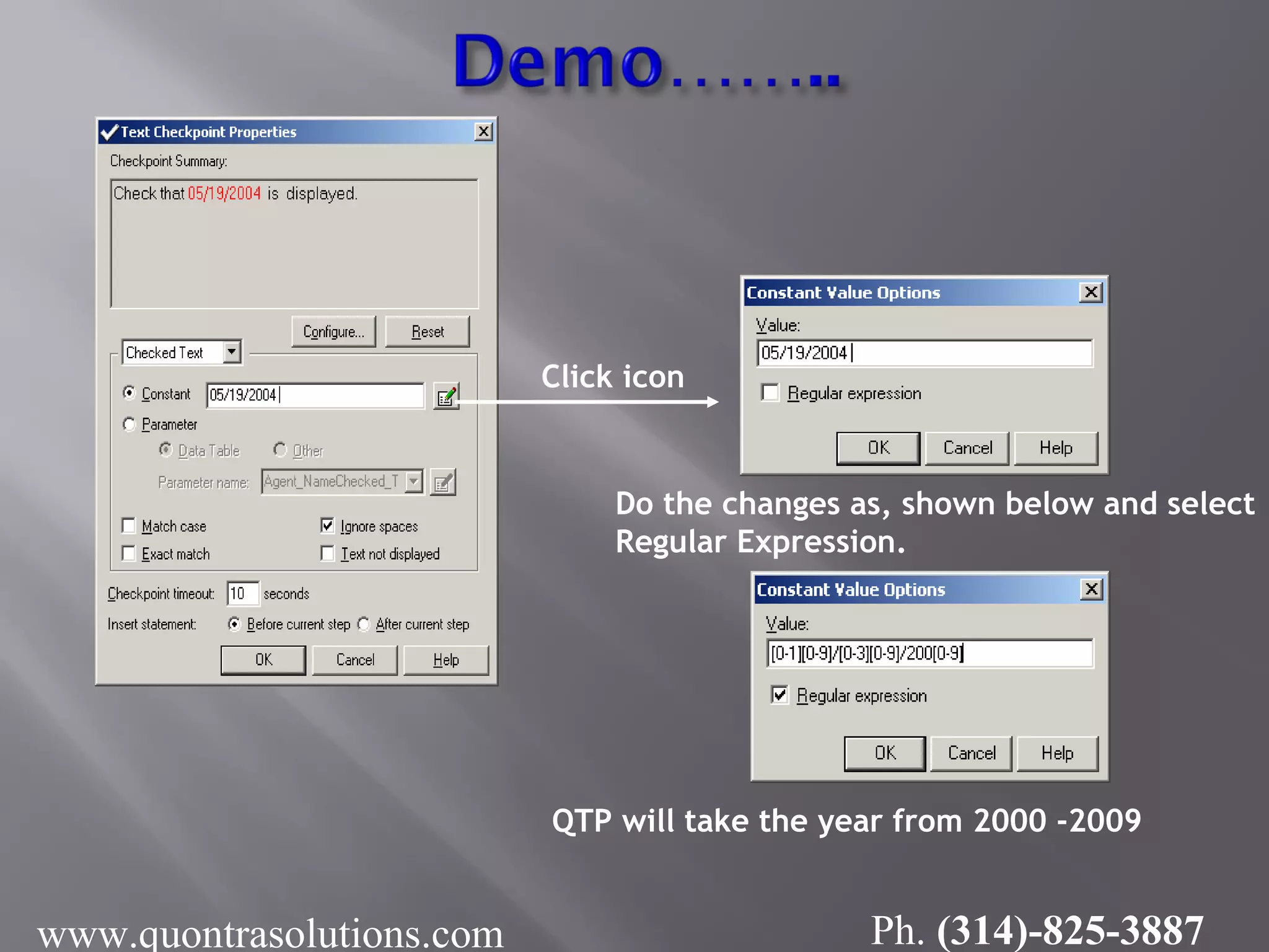 Click icon
Do the changes as, shown below and select
Regular Expression.
QTP will take the year from 2000 -2009
www.quontrasolutions.com Ph. (314)-825-3887
 