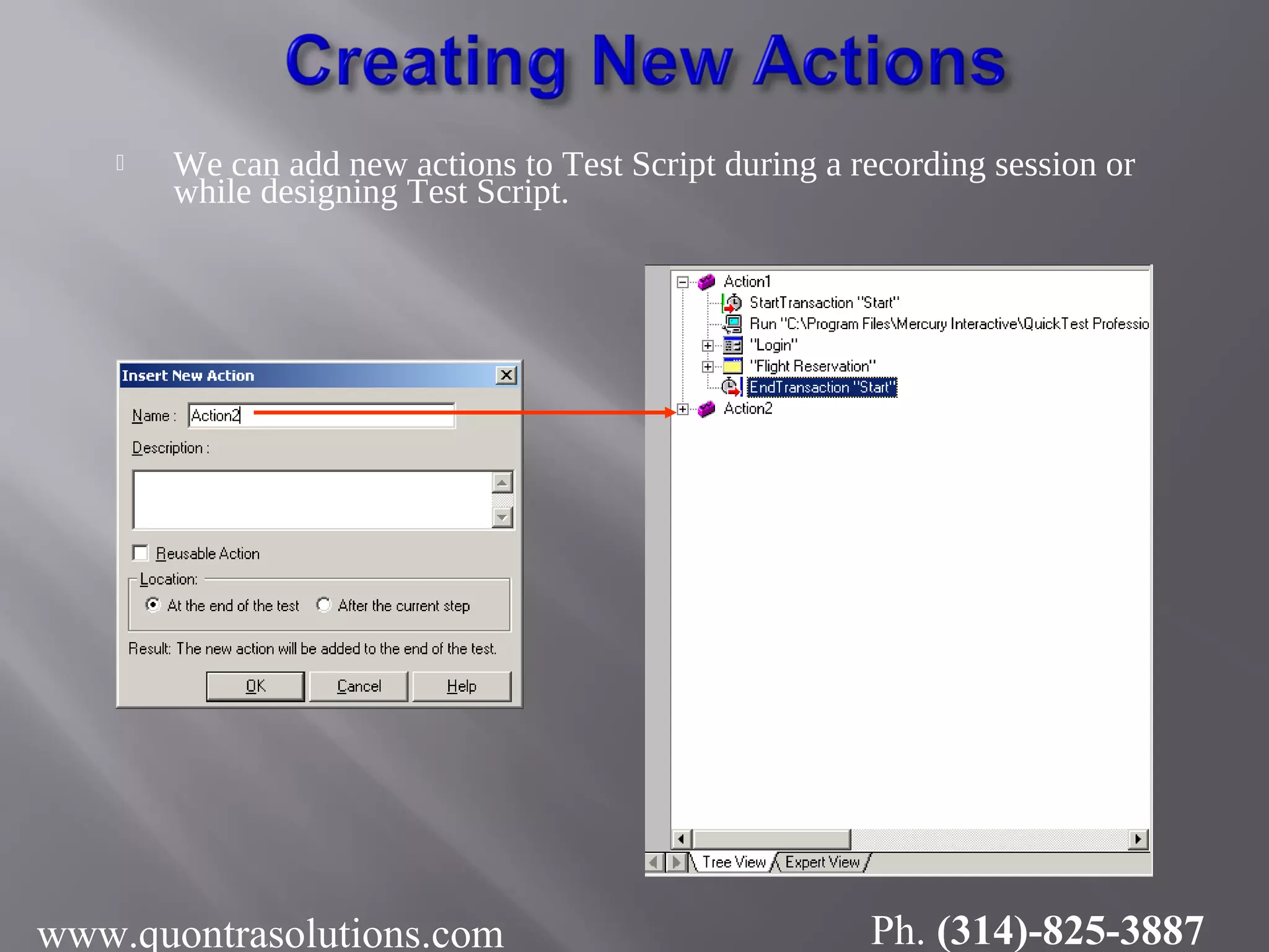  We can add new actions to Test Script during a recording session or
while designing Test Script.
www.quontrasolutions.com Ph. (314)-825-3887
 