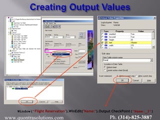 Window("Flight Reservation").WinEdit("Name:").Output CheckPoint("Name:_3")
www.quontrasolutions.com Ph. (314)-825-3887
 