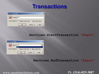 Services.StartTransaction "Start"
Services.EndTransaction "Start"
www.quontrasolutions.com Ph. (314)-825-3887
 