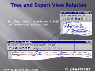 • Test Objects hierarchy can be seen in both
the TreeView and the Expert View
www.quontrasolutions.com Ph. (314)-825-3887
 