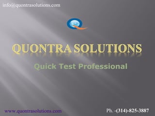 Quick Test Professional
info@quontrasolutions.com
www.quontrasolutions.com Ph. -(314)-825-3887
 