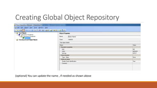 Creating Global Object Repository
(optional) You can update the name , if needed as shown above
 
