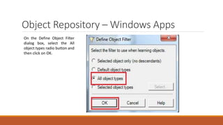 Object Repository – Windows Apps
On the Define Object Filter
dialog box, select the All
object types radio button and
then click on OK.
 
