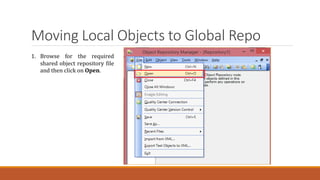 Moving Local Objects to Global Repo
1. Browse for the required
shared object repository file
and then click on Open.
 