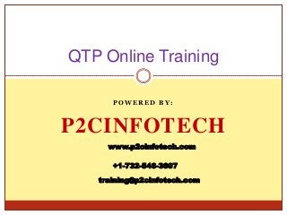 QTP Online Training
POWERED BY:

P2CINFOTECH
www.p2cinfotech.com
+1-732-546-3607
training@p2cinfotech.com

 