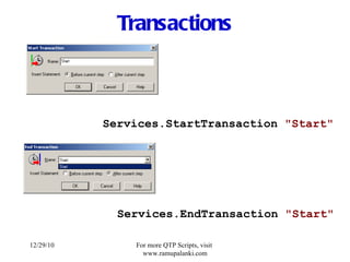Transactions Services.StartTransaction  "Start" Services.EndTransaction  "Start" 12/29/10 For more QTP Scripts, visit  www.ramupalanki.com 