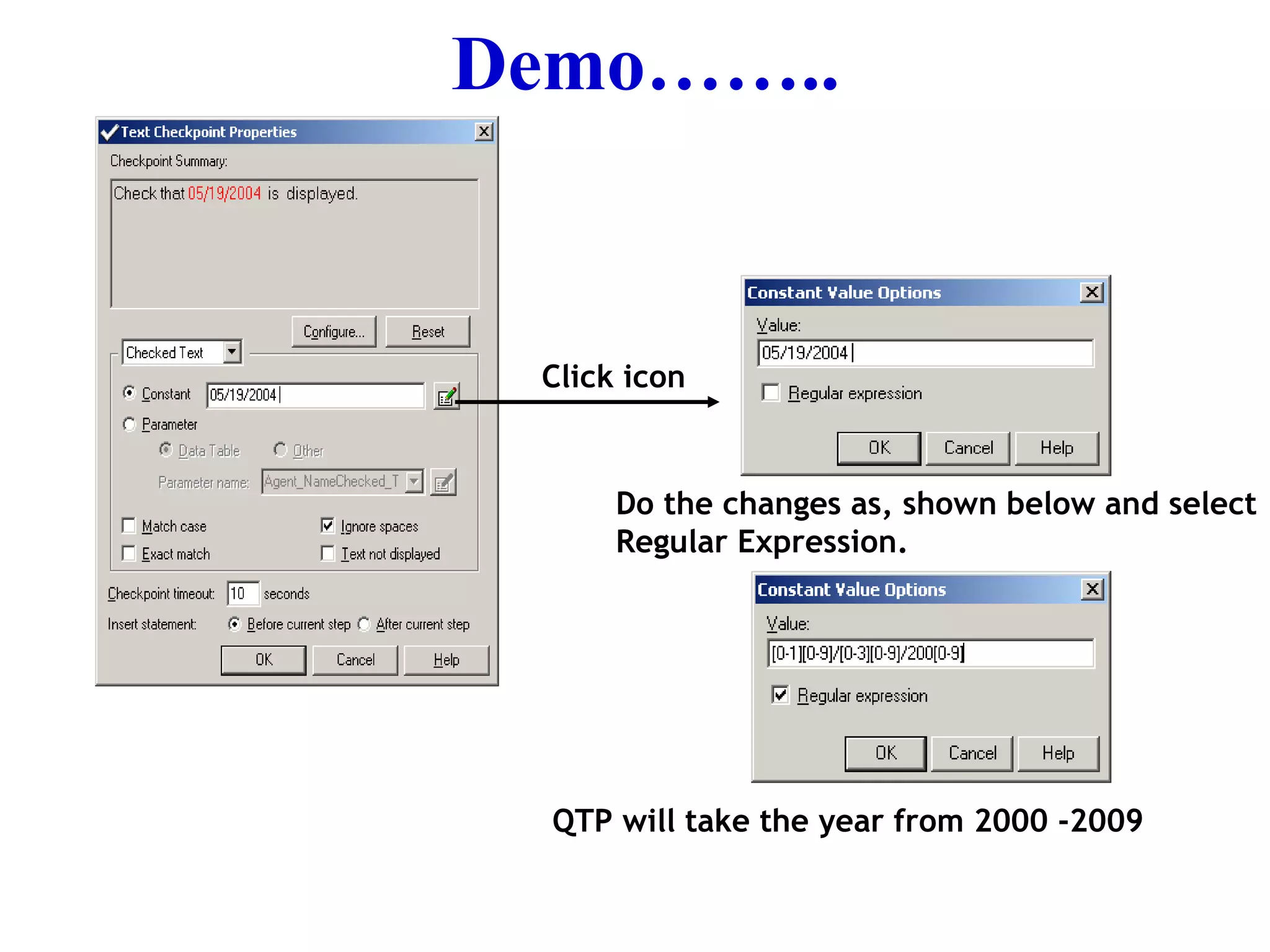Demo…….. Click icon Do the changes as, shown below and select Regular Expression. QTP will take the year from 2000 -2009 