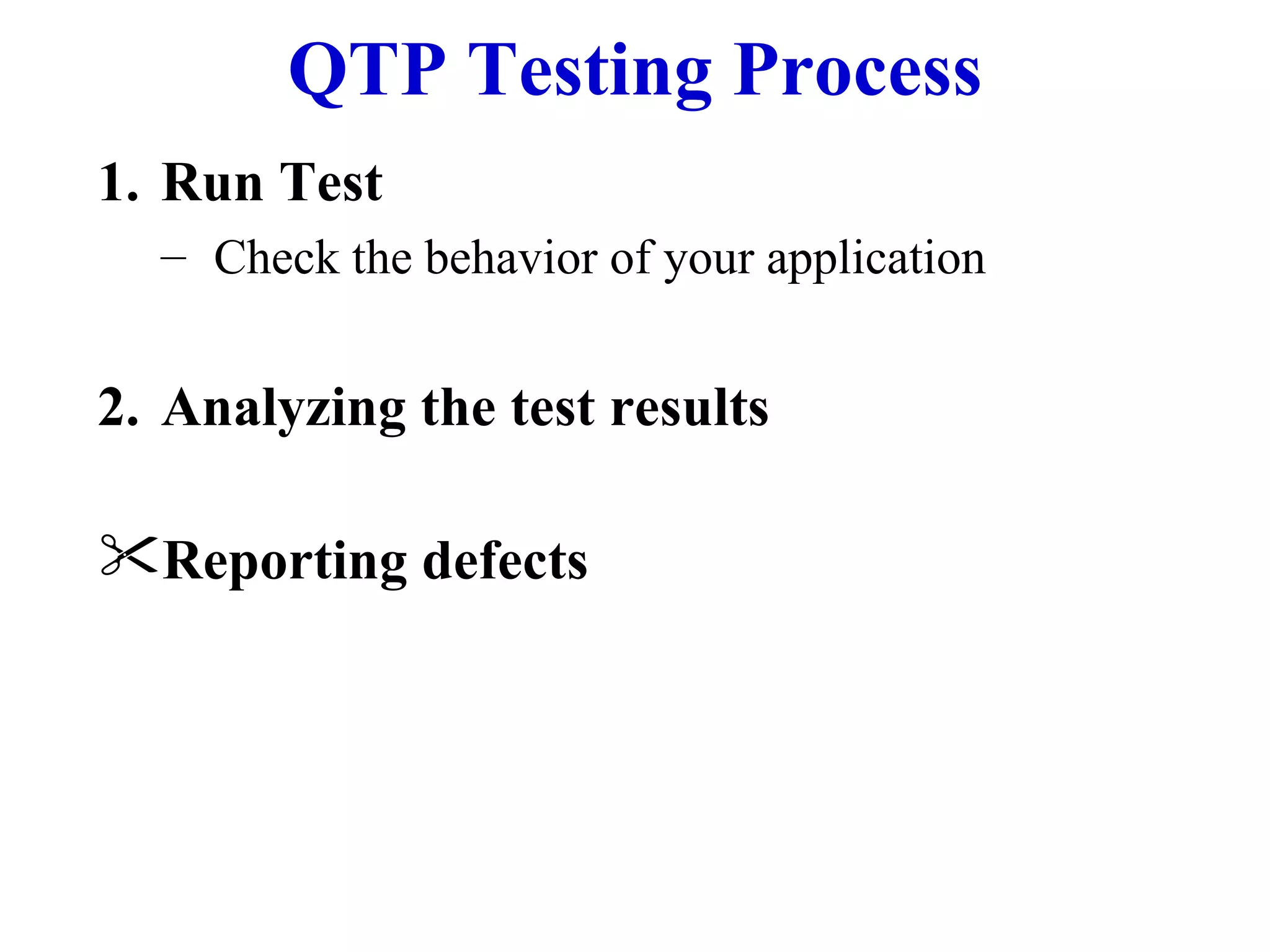QTP Testing Process Run Test  Check the behavior of your application Analyzing the test results Reporting defects 