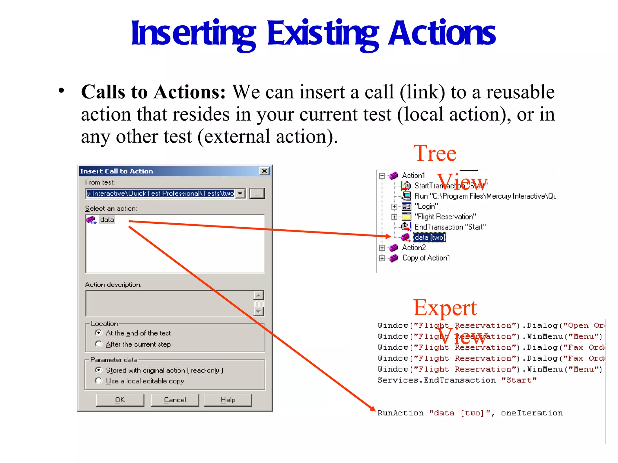 Inserting Existing Actions Calls to Actions:  We can insert a call (link) to a reusable action that resides in your current test (local action), or in any other test (external action). Tree View Expert View 