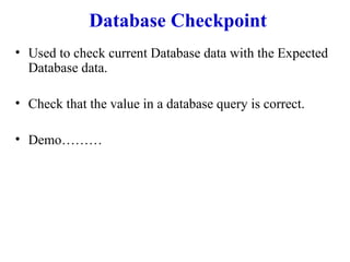 Database Checkpoint Used to check current Database data with the Expected Database data. Check that the value in a database query is correct. Demo……… 