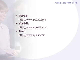 Using Third Party Tools ➤  PSPad  http://www.pspad.com ➤  VbsEdit  http://www.vbsedit.com ➤  Toad  http://www.quest.com 