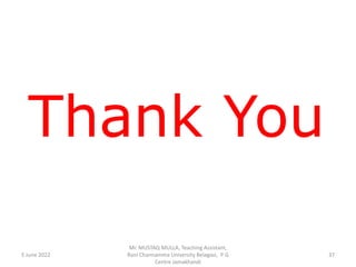 Thank You
5 June 2022
Mr. MUSTAQ MULLA, Teaching Assistant,
Rani Channamma University Belagavi, P G
Centre Jamakhandi
37
 