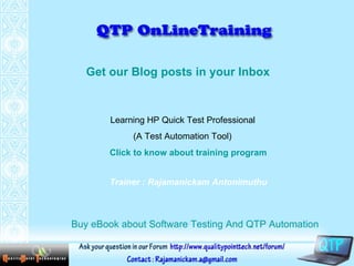   Learning HP Quick Test Professional (A Test Automation Tool) Get our  Blog  posts in your Inbox Trainer : Rajamanickam Antonimuthu Click to know about training program Buy  eBook  about Software Testing And QTP Automation 