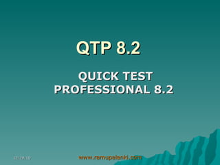 QTP 8.2 QUICK TEST PROFESSIONAL 8.2   12/29/10 www.ramupalanki.com 