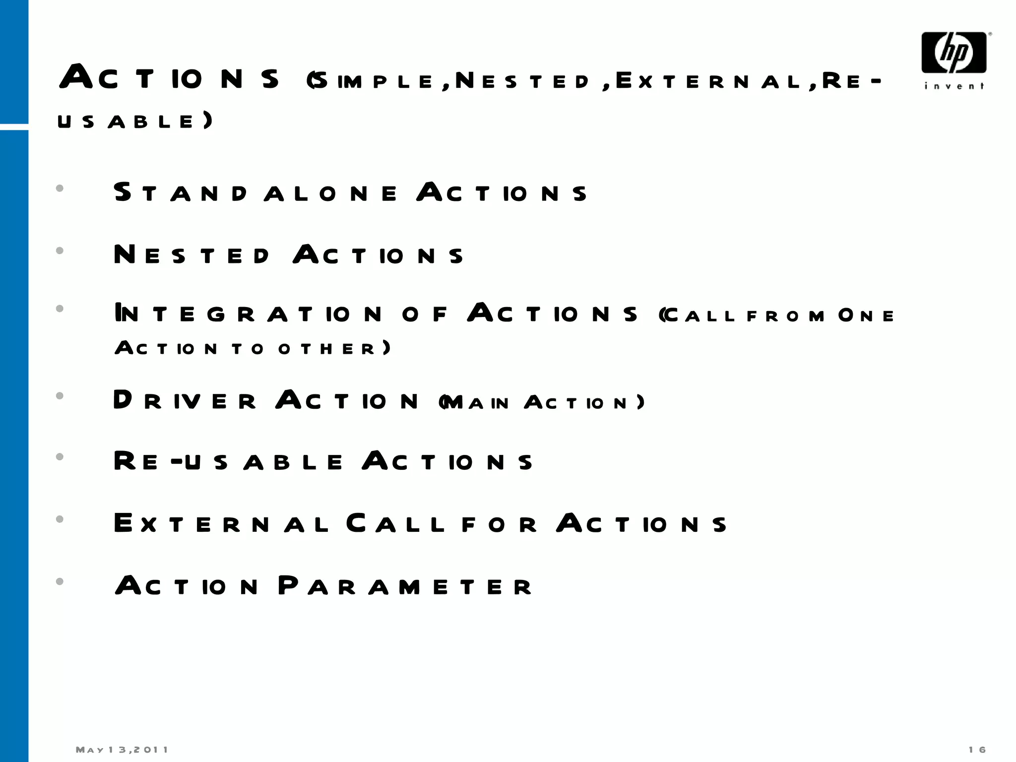 Actions  (Simple, Nested, External, Re-usable) Standalone Actions Nested Actions Integration of Actions  (Call from One Action to other) Driver Action  (Main Action) Re-usable Actions External Call for Actions Action Parameter 